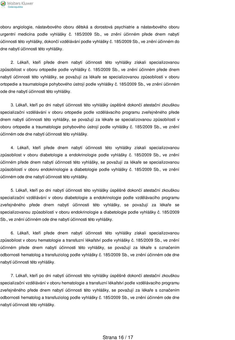 Lékaři, kteří přede dnem nabytí účinnosti této vyhlášky získali specializovanou způsobilost v oboru ortopedie podle vyhlášky č. 185/2009 Sb.