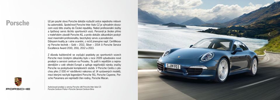 Personál je školen přímo v mateřském závodě Porsche AG, a proto dokáže zákazníkům poskytnout maximální profesionalitu, bezchybný servis a poradenství.