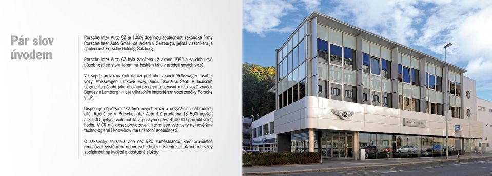 Ve svých provozovnách nabízí portfolio značek Volkswagen osobní vozy, Volkswagen užitkové vozy, Audi, Škoda a Seat.