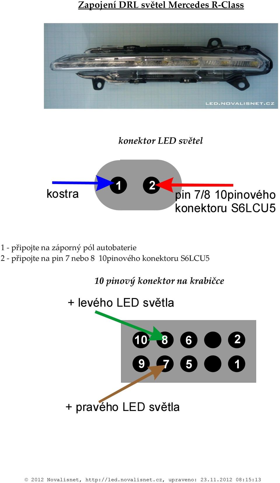 pin nebo 0pinového konektoru SLCU 0 pinový konektor na krabičce + levého LED