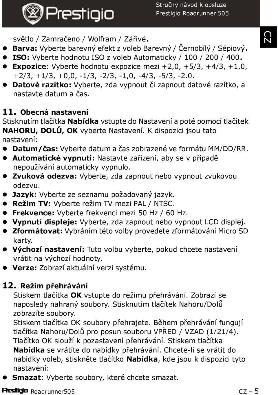 11. Obecná nastavení Stisknutím tlačítka Nabídka vstupte do Nastavení a poté pomocí tlačítek NAHORU, DOLŮ, OK vyberte Nastavení.