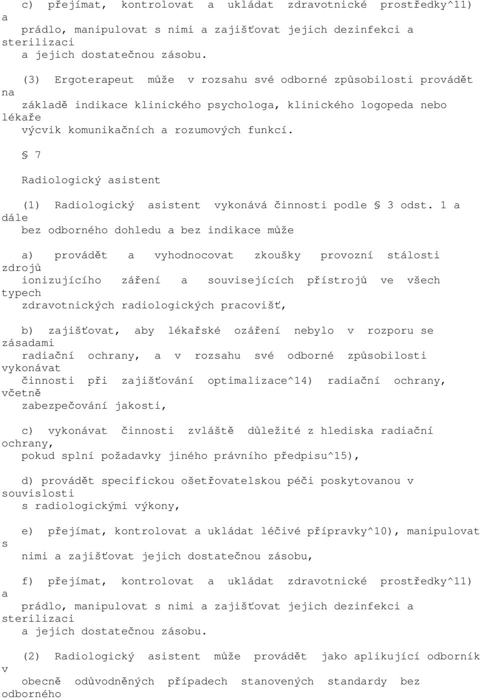 7 Rdiologický sistent (1) Rdiologický sistent vykonává činnosti podle 3 odst.