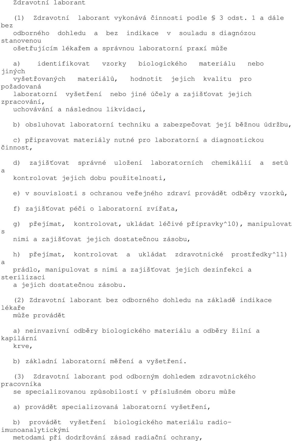 hodnotit jejich kvlitu pro poždovná lbortorní vyšetření nebo jiné účely zjišťovt jejich zprcování, uchovávání následnou likvidci, b) obsluhovt lbortorní techniku zbezpečovt její běžnou údržbu, c)