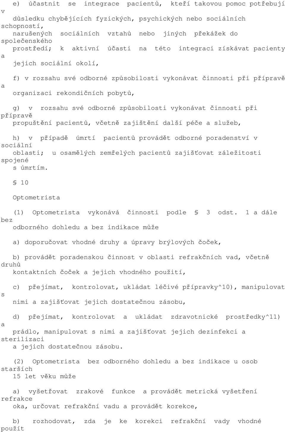 odborné způsobilosti vykonávt činnosti při příprvě propuštění pcientů, včetně zjištění dlší péče služeb, h) v přípdě úmrtí pcientů provádět odborné pordenství v sociální oblsti; u osmělých zemřelých