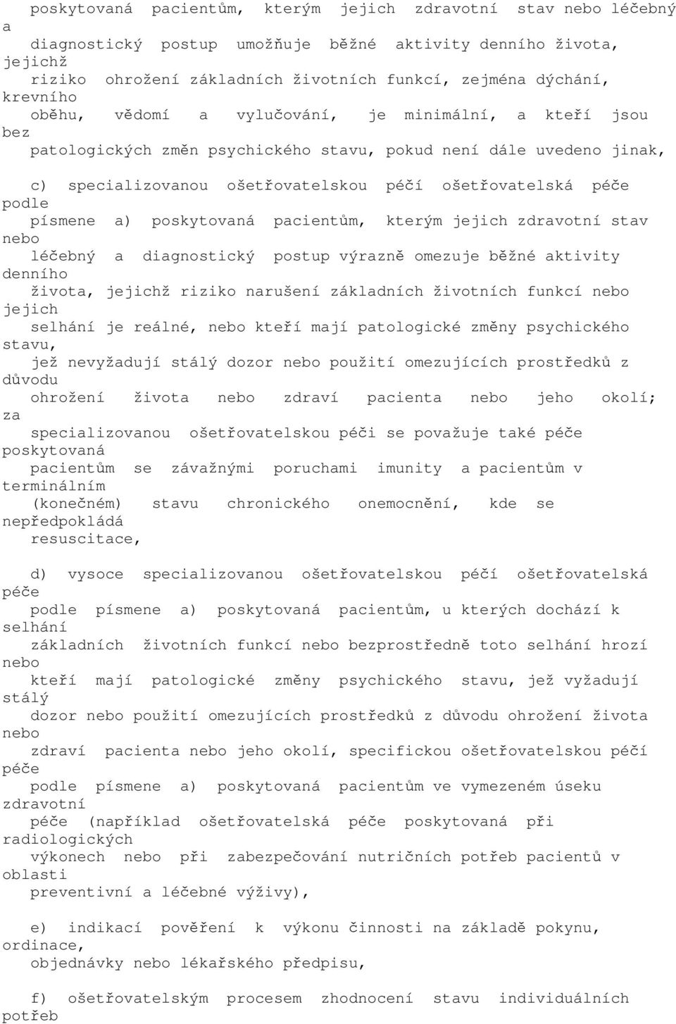 poskytovná pcientům, kterým jejich zdrvotní stv nebo léčebný dignostický postup výrzně omezuje běžné ktivity denního život, jejichž riziko nrušení zákldních životních funkcí nebo jejich selhání je