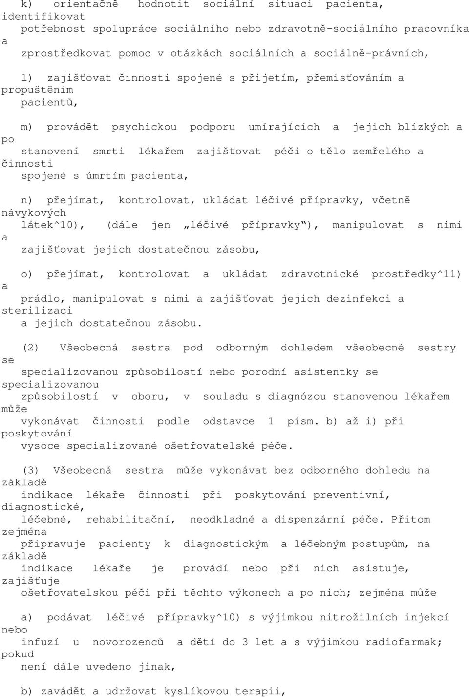 úmrtím pcient, n) přejímt, kontrolovt, ukládt léčivé příprvky, včetně návykových látek^10), (dále jen léčivé příprvky ), mnipulovt s nimi zjišťovt jejich dosttečnou zásobu, o) přejímt, kontrolovt