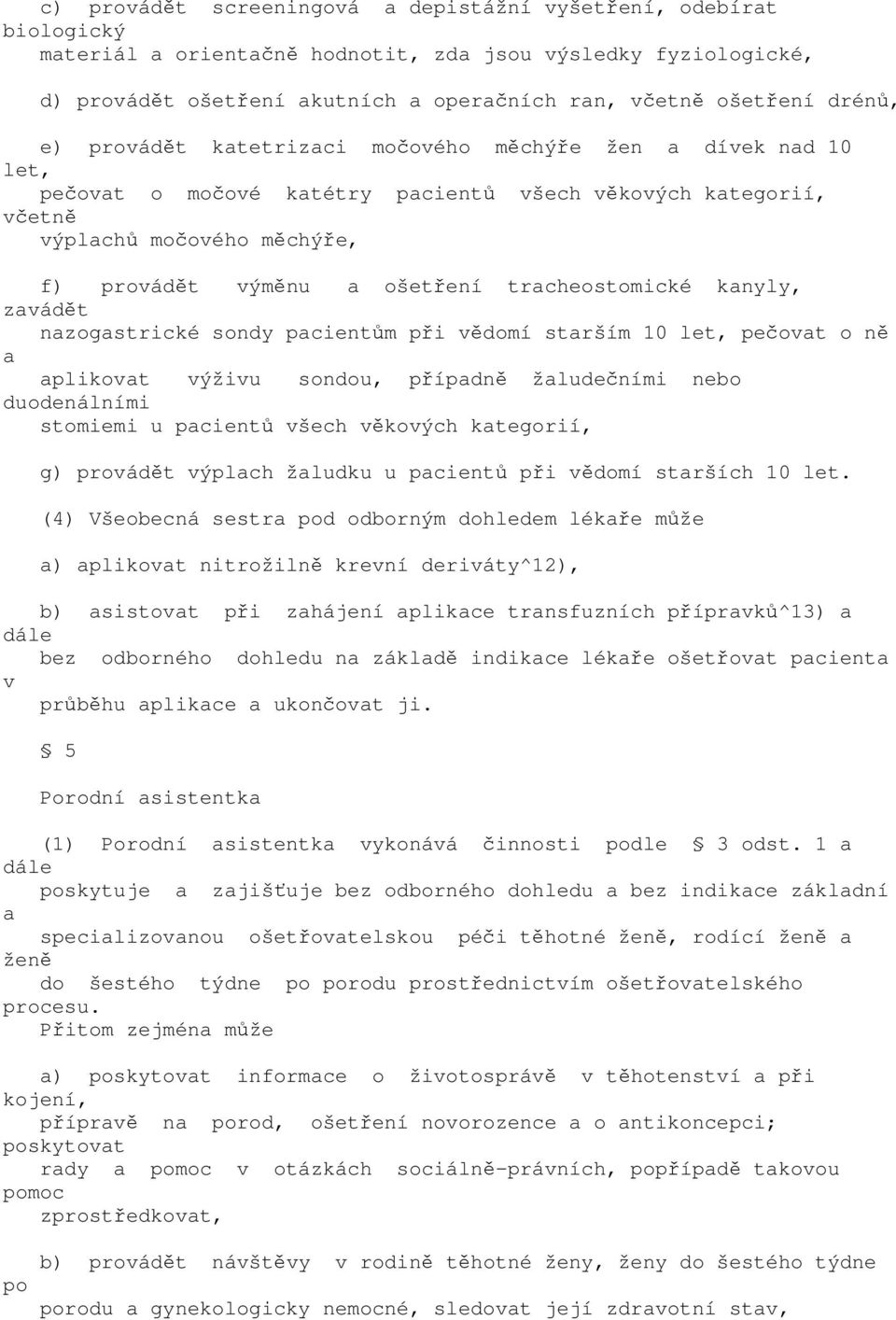 zvádět nzogstrické sondy pcientům při vědomí strším 10 let, pečovt o ně plikovt výživu sondou, přípdně žludečními nebo duodenálními stomiemi u pcientů všech věkových ktegorií, g) provádět výplch