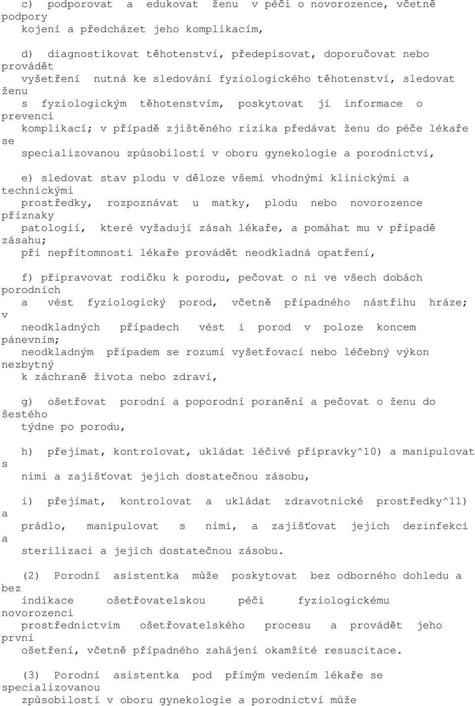 oboru gynekologie porodnictví, e) sledovt stv plodu v děloze všemi vhodnými klinickými technickými prostředky, rozpoznávt u mtky, plodu nebo novorozence příznky ptologií, které vyždují zásh lékře,