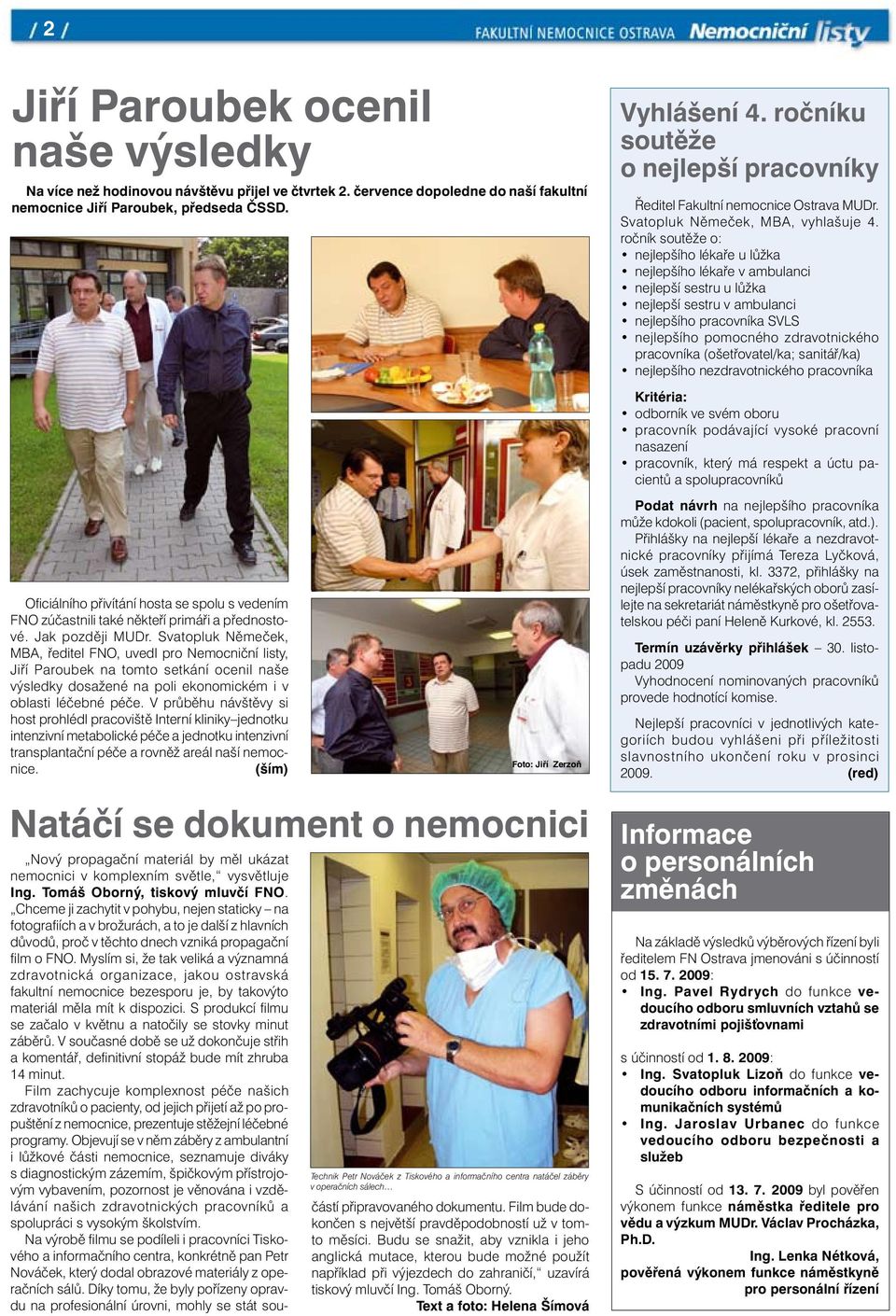 Svatopluk Němeček, MBA, ředitel FNO, uvedl pro Nemocniční listy, Jiří Paroubek na tomto setkání ocenil naše výsledky dosažené na poli ekonomickém i v oblasti léčebné péče.