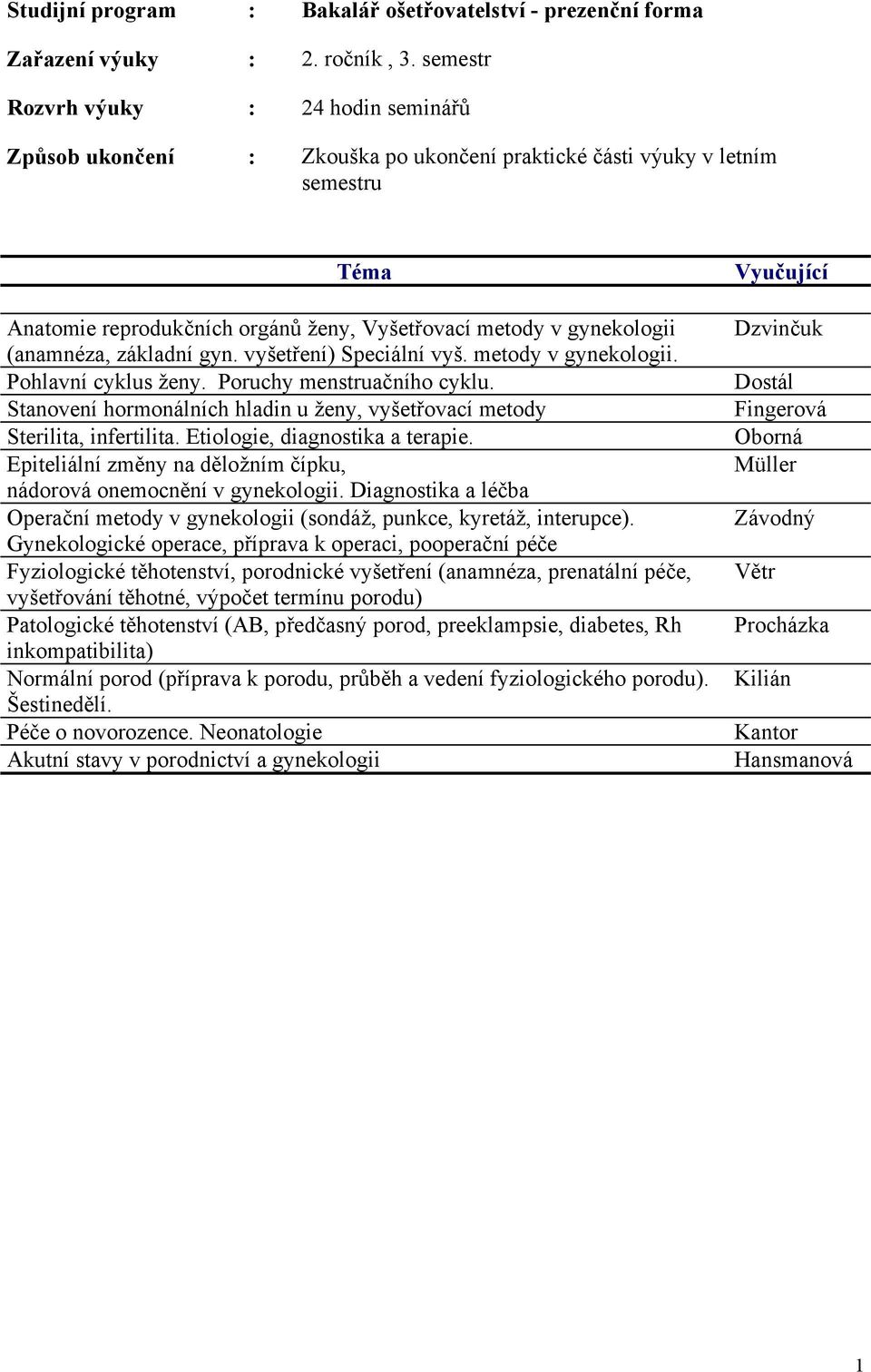 základní gyn. vyšetření) Speciální vyš. metody v gynekologii. Pohlavní cyklus ženy. Poruchy menstruačního cyklu. Stanovení hormonálních hladin u ženy, vyšetřovací metody Sterilita, infertilita.