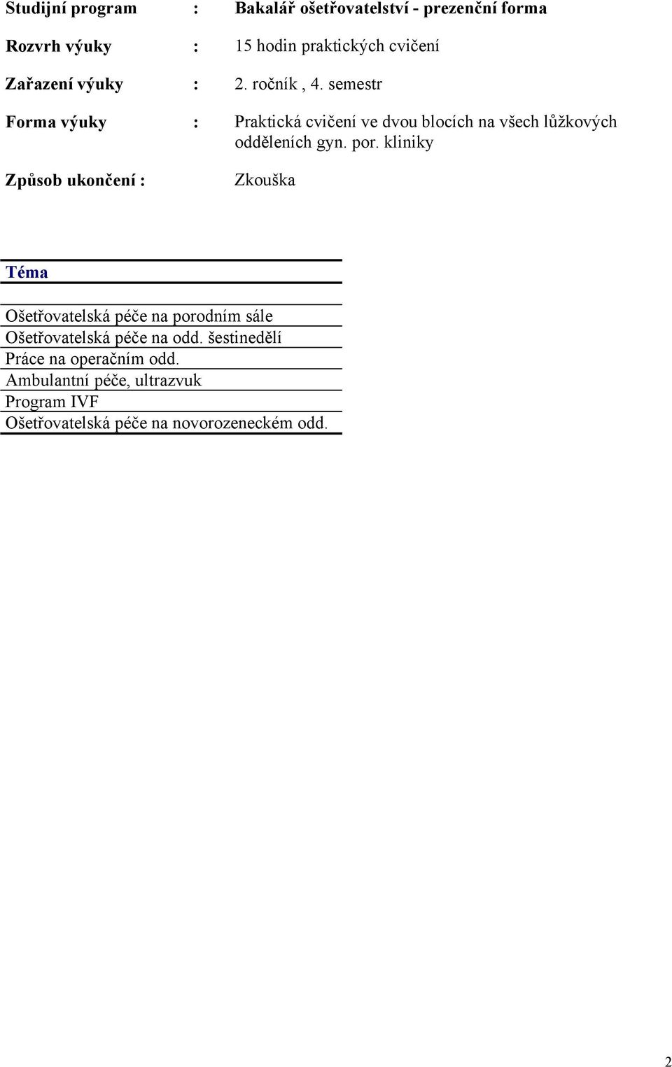 semestr Forma výuky : Praktická cvičení ve dvou blocích na všech lůžkových odděleních gyn. por.