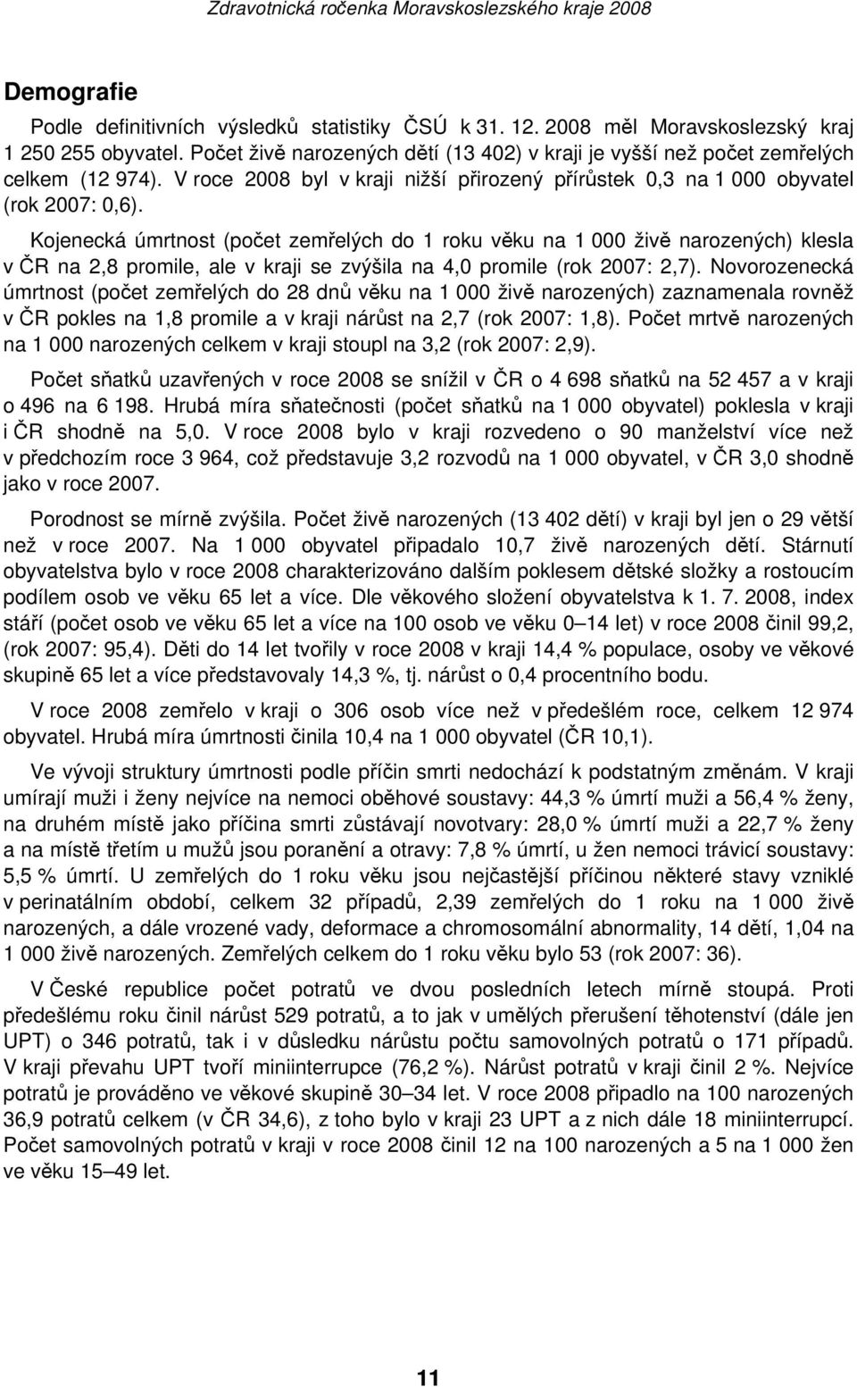 Kojenecká úmrtnost (počet zemřelých do 1 roku věku na 1 000 živě narozených) klesla v ČR na 2,8 promile, ale v kraji se zvýšila na 4,0 promile (rok 2007: 2,7).