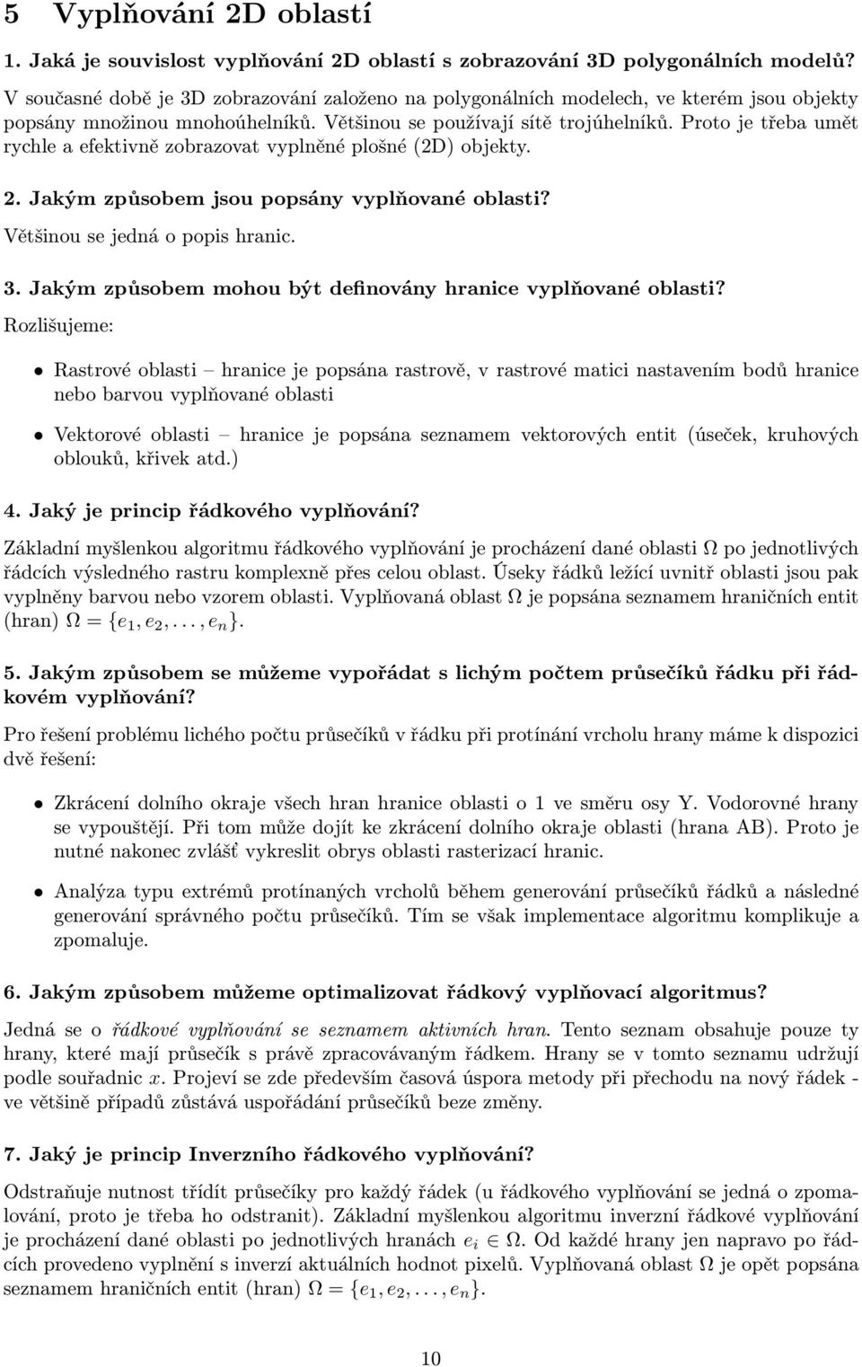 Proto je třeba umět rychle a efektivně zobrazovat vyplněné plošné (2D) objekty. 2. Jakým způsobem jsou popsány vyplňované oblasti? Většinou se jedná o popis hranic. 3.
