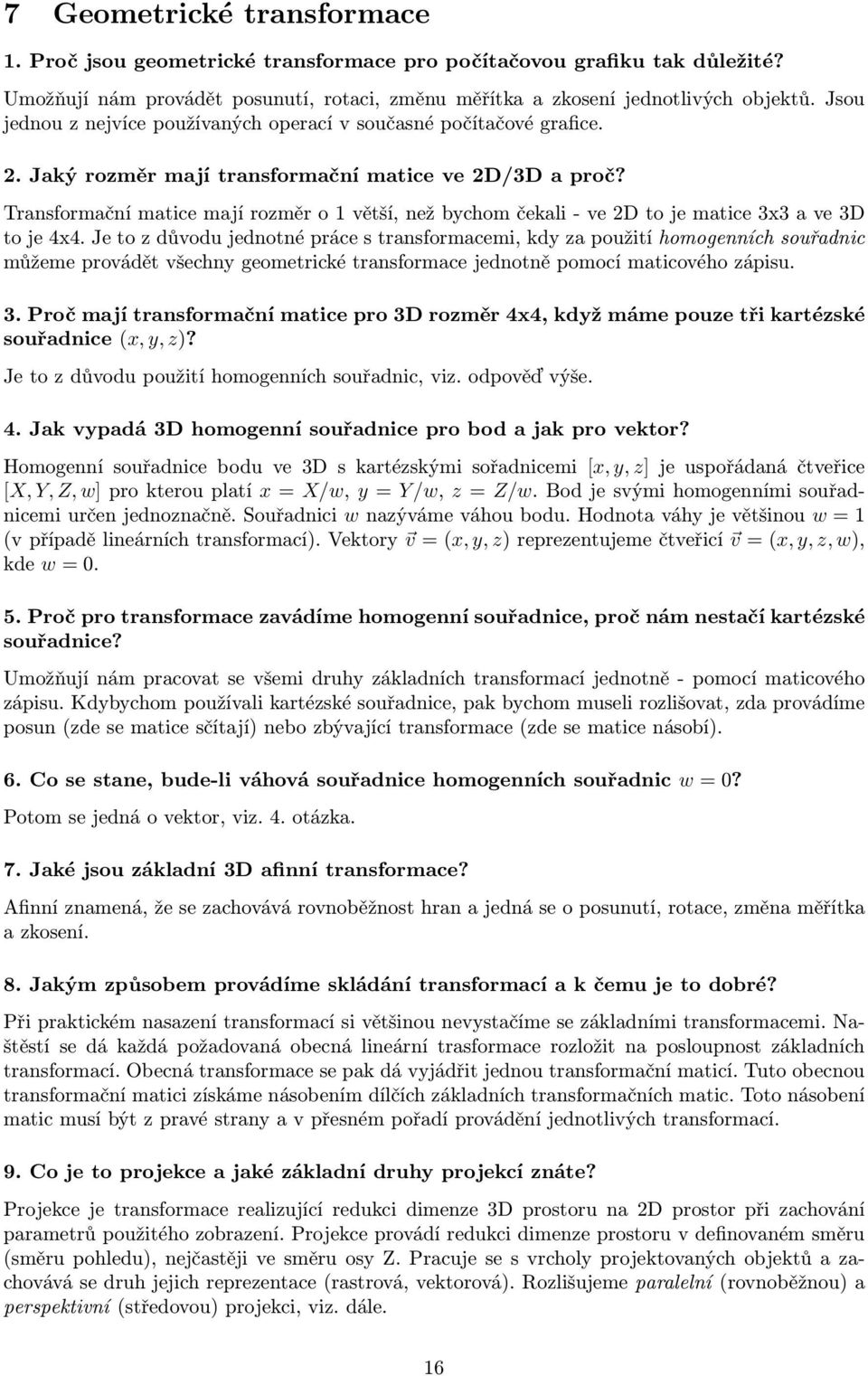 Transformační matice mají rozměr o 1 větší, než bychom čekali - ve 2D to je matice 3x3 a ve 3D to je 4x4.