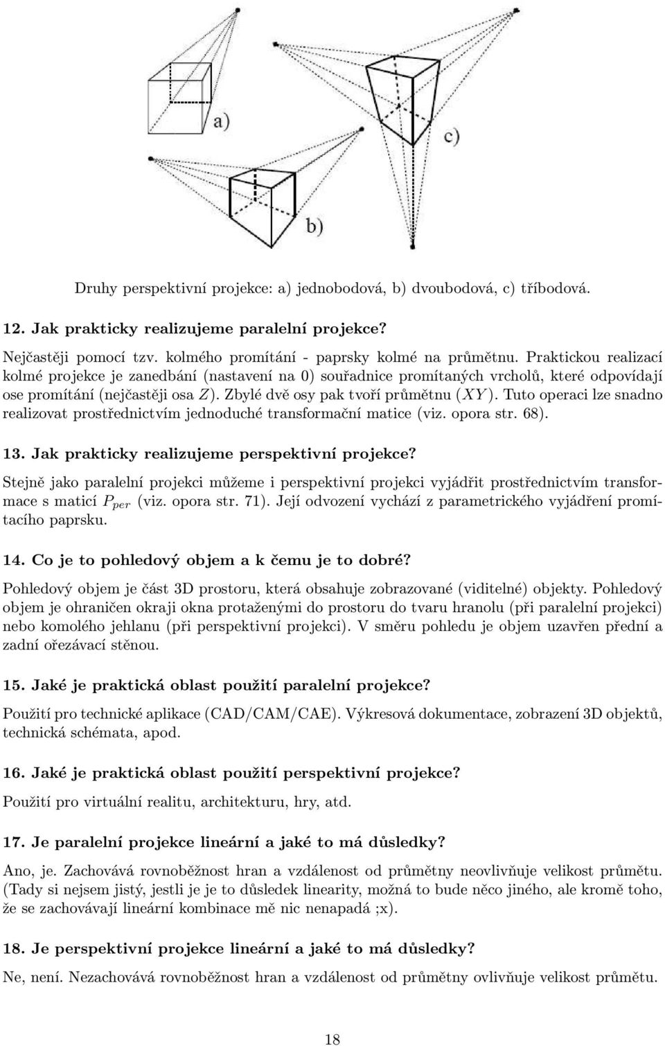 Tuto operaci lze snadno realizovat prostřednictvím jednoduché transformační matice (viz. opora str. 68). 13. Jak prakticky realizujeme perspektivní projekce?