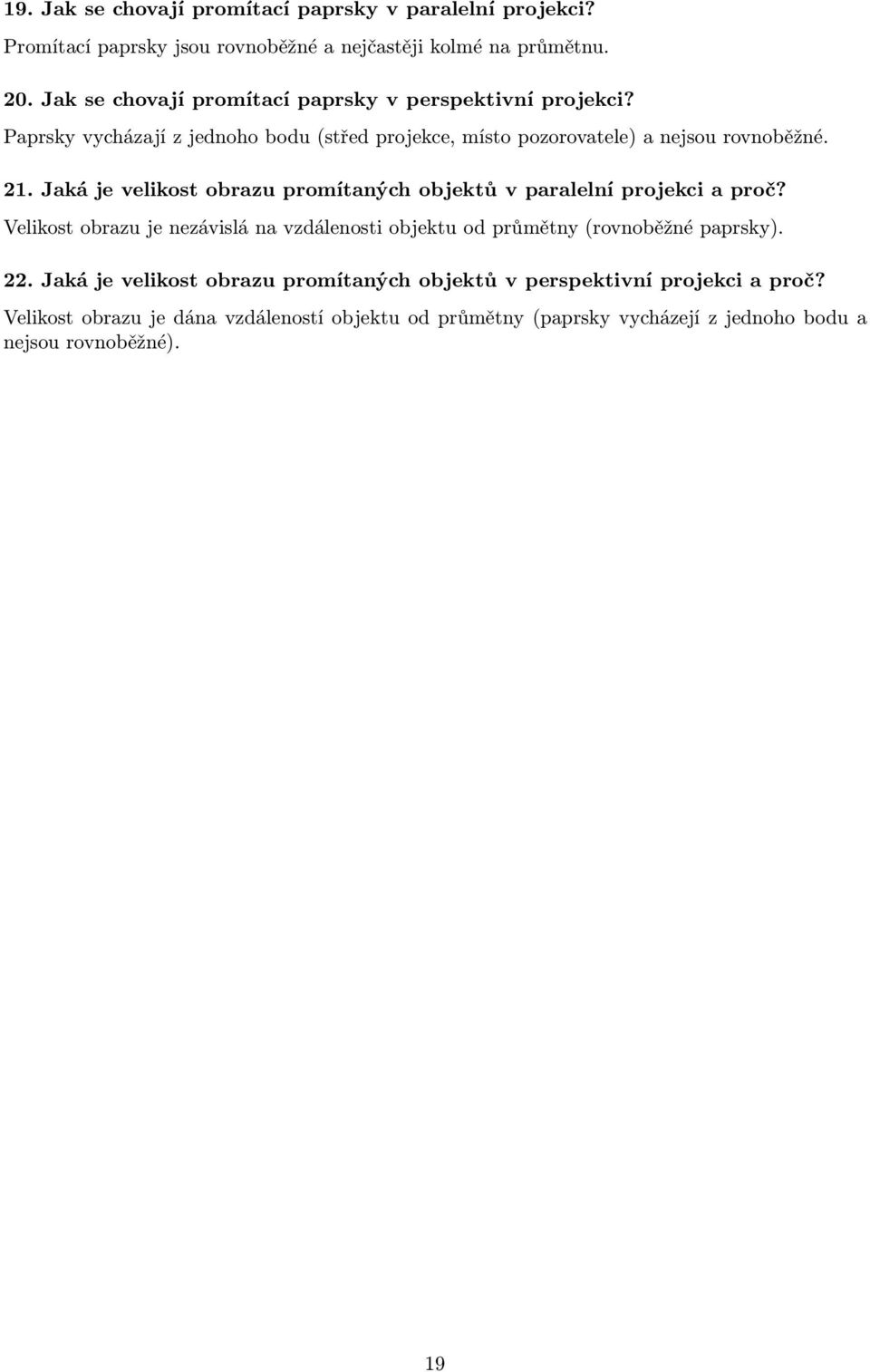 Jaká je velikost obrazu promítaných objektů v paralelní projekci a proč? Velikost obrazu je nezávislá na vzdálenosti objektu od průmětny (rovnoběžné paprsky).