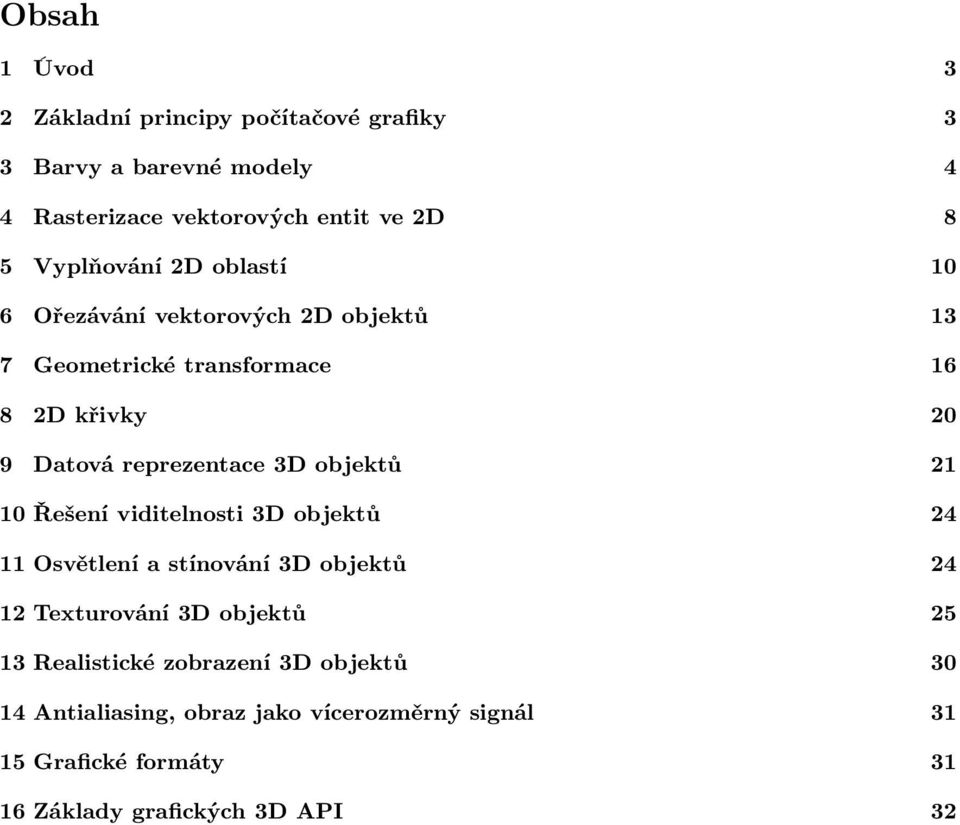 3D objektů 21 10 Řešení viditelnosti 3D objektů 24 11 Osvětlení a stínování 3D objektů 24 12 Texturování 3D objektů 25 13