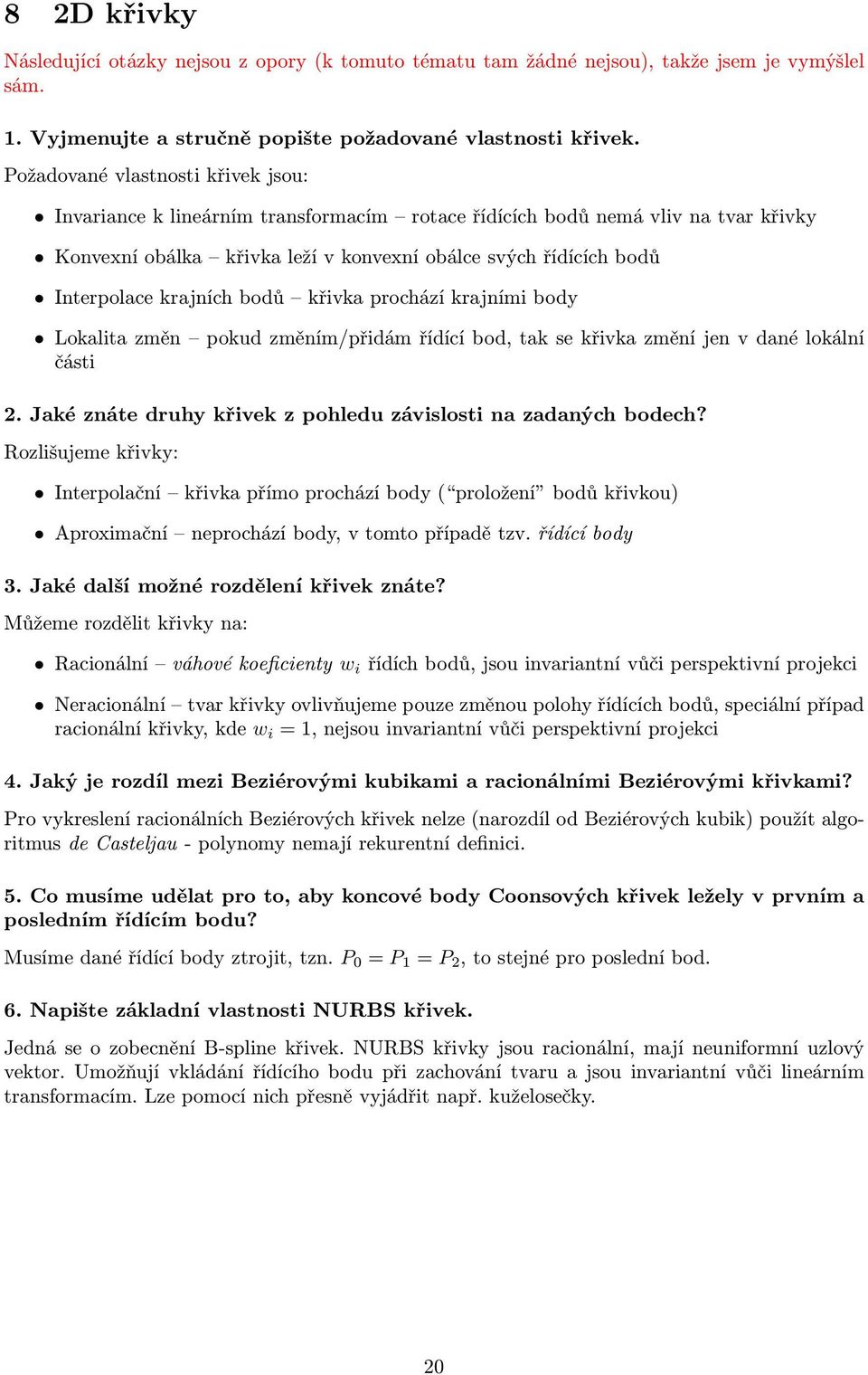 krajních bodů křivka prochází krajními body Lokalita změn pokud změním/přidám řídící bod, tak se křivka změní jen v dané lokální části 2.