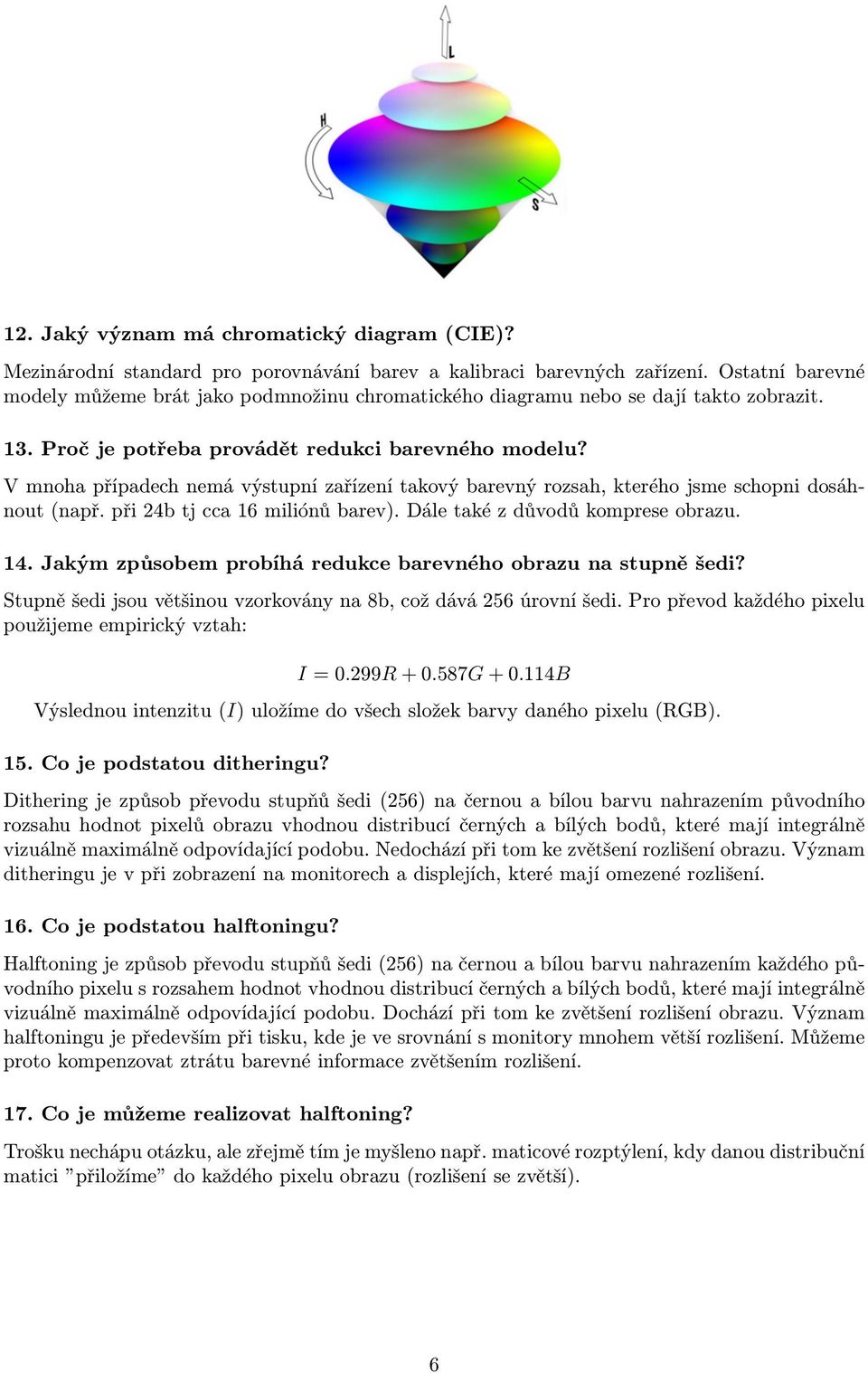 V mnoha případech nemá výstupní zařízení takový barevný rozsah, kterého jsme schopni dosáhnout (např. při 24b tj cca 16 miliónů barev). Dále také z důvodů komprese obrazu. 14.