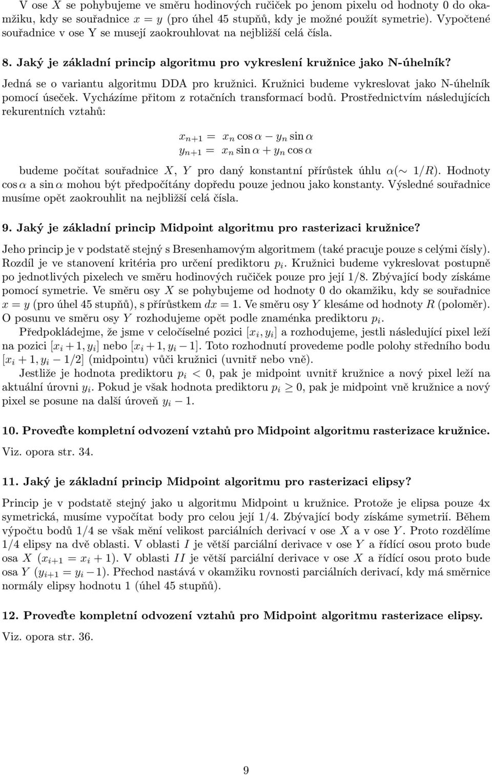 Jedná se o variantu algoritmu DDA pro kružnici. Kružnici budeme vykreslovat jako N-úhelník pomocí úseček. Vycházíme přitom z rotačních transformací bodů.