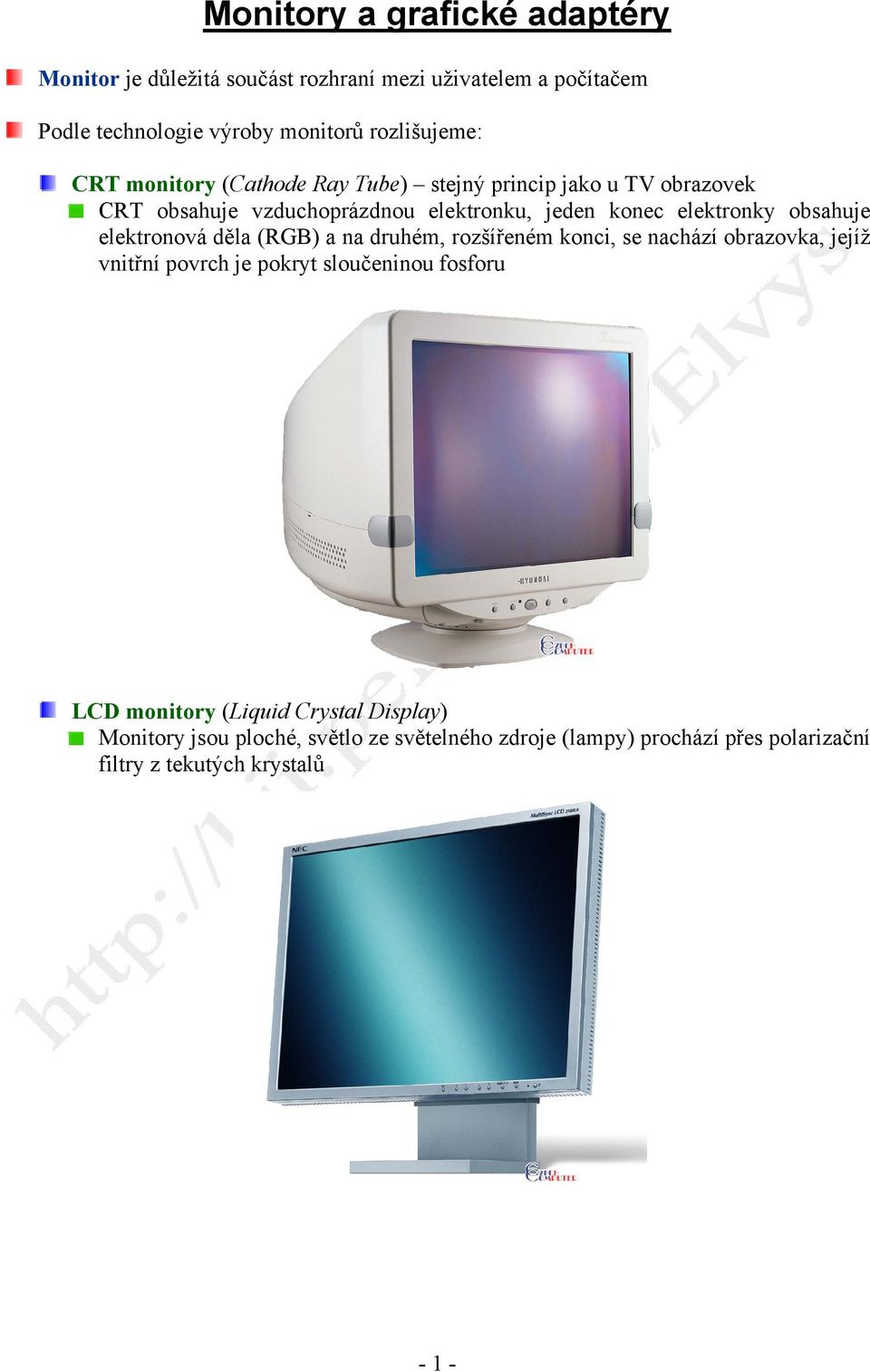 elektronová děla (RGB) a na druhém, rozšířeném konci, se nachází obrazovka, jejíž vnitřní povrch je pokryt sloučeninou fosforu LCD monitory