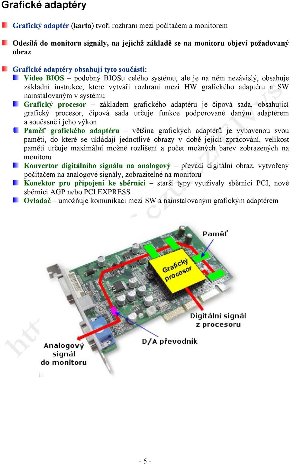 procesor základem grafického adaptéru je čipová sada, obsahující grafický procesor, čipová sada určuje funkce podporované daným adaptérem a současně i jeho výkon Paměť grafického adaptéru většina
