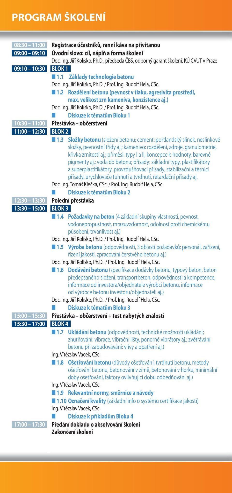 velikost zrn kameniva, konzistence aj.) Diskuze k tématům Bloku 1 10:30 11:00 Přestávka občerstvení 11:00 12:30 BLOK 2 1.