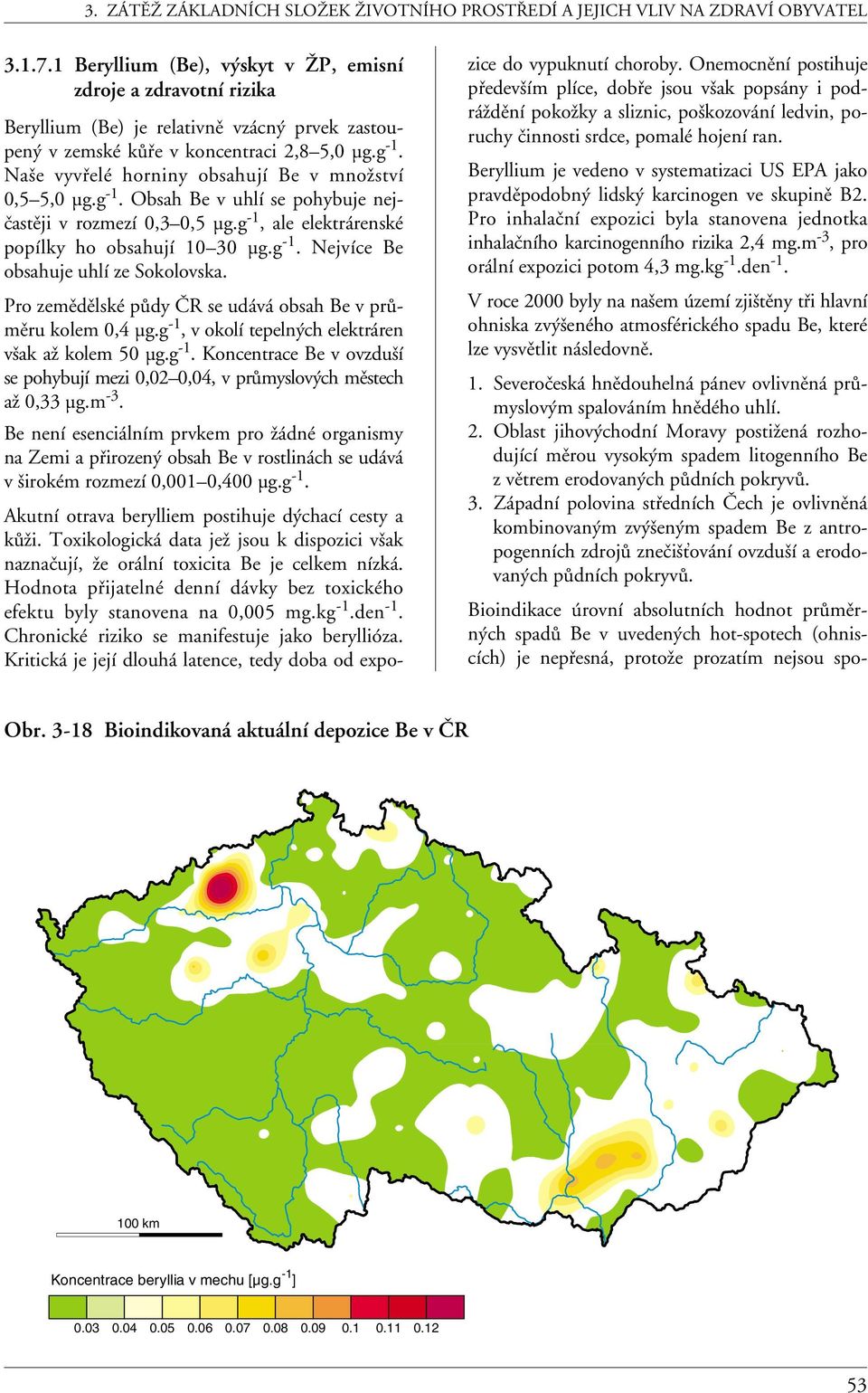 Pro zemědělské půdy ČR se udává obsah Be v průměru kolem 0,4 µg.g -1, v okolí tepelných elektráren však až kolem 50 µg.g -1. Koncentrace Be v ovzduší se pohybují mezi 0,02 0,04, v průmyslových městech až 0,33 µg.