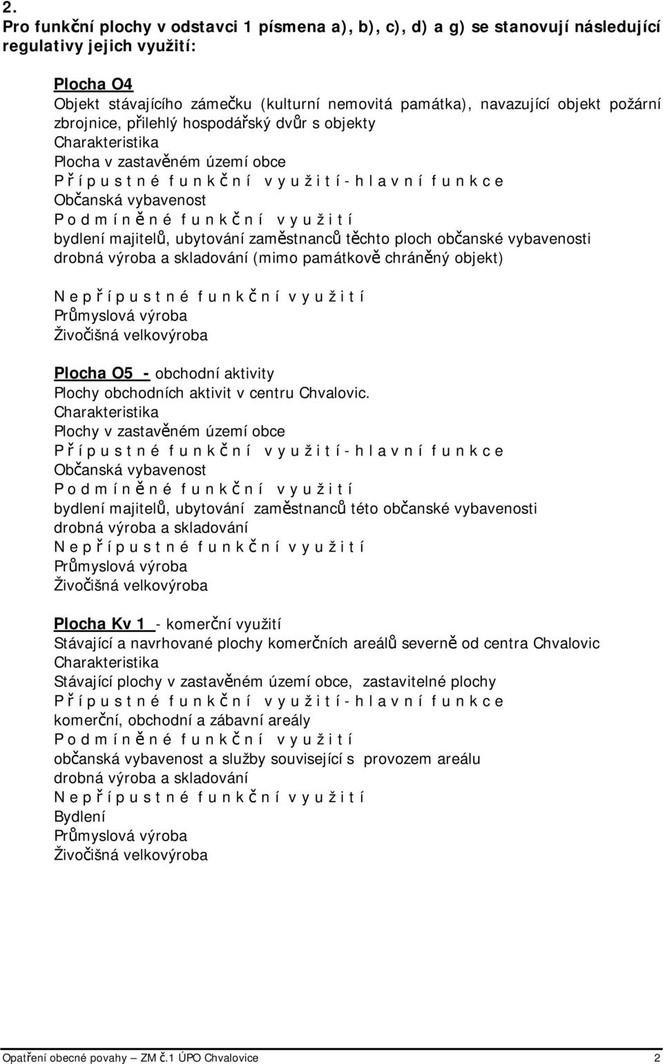 skladování (mimo památkově chráněný objekt) Plocha O5 - obchodní aktivity Plochy obchodních aktivit v centru Chvalovic.