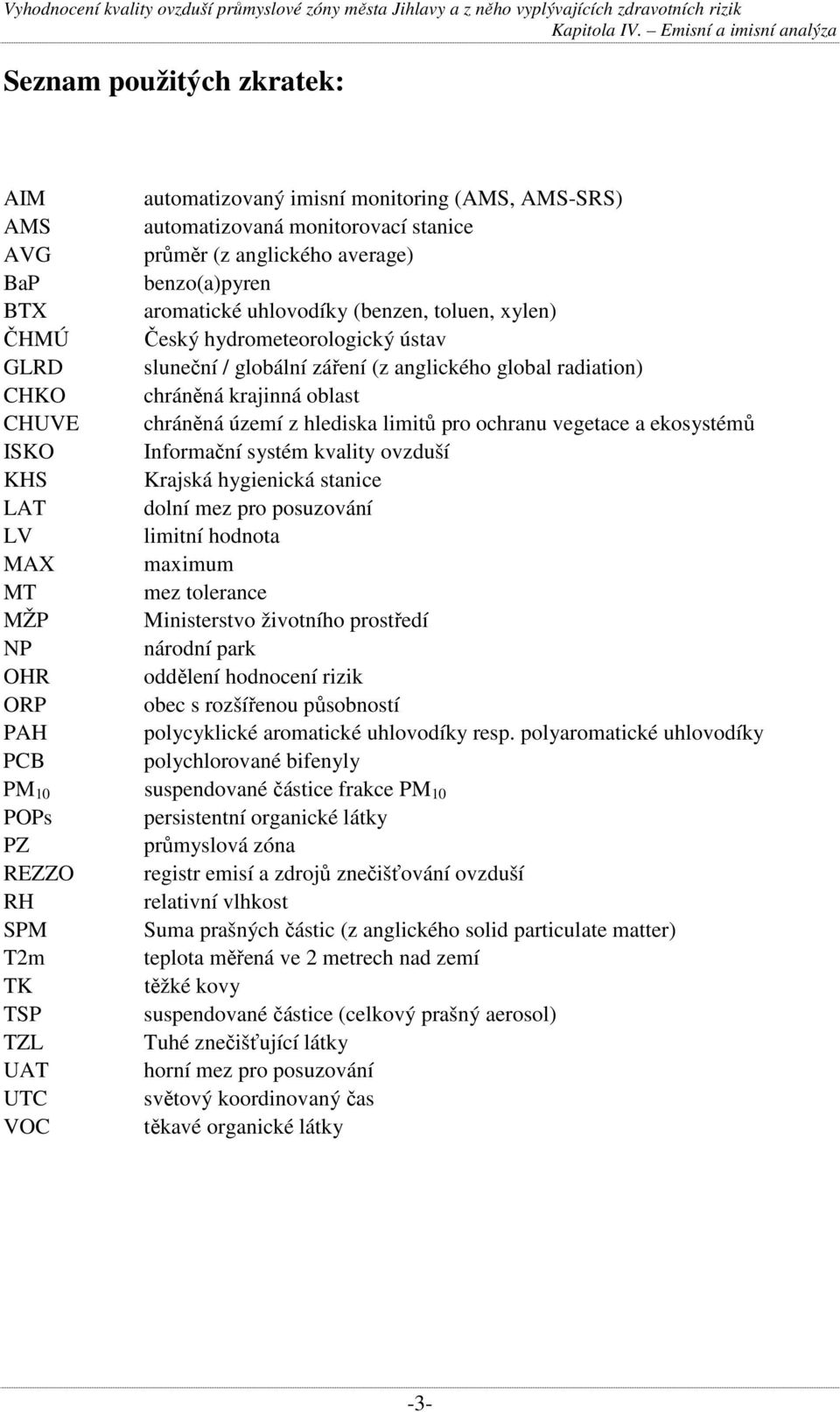 ochranu vegetace a ekosystémů ISKO Informační systém kvality ovzduší KHS Krajská hygienická stanice LAT dolní mez pro posuzování LV limitní hodnota MAX maximum MT mez tolerance MŽP Ministerstvo