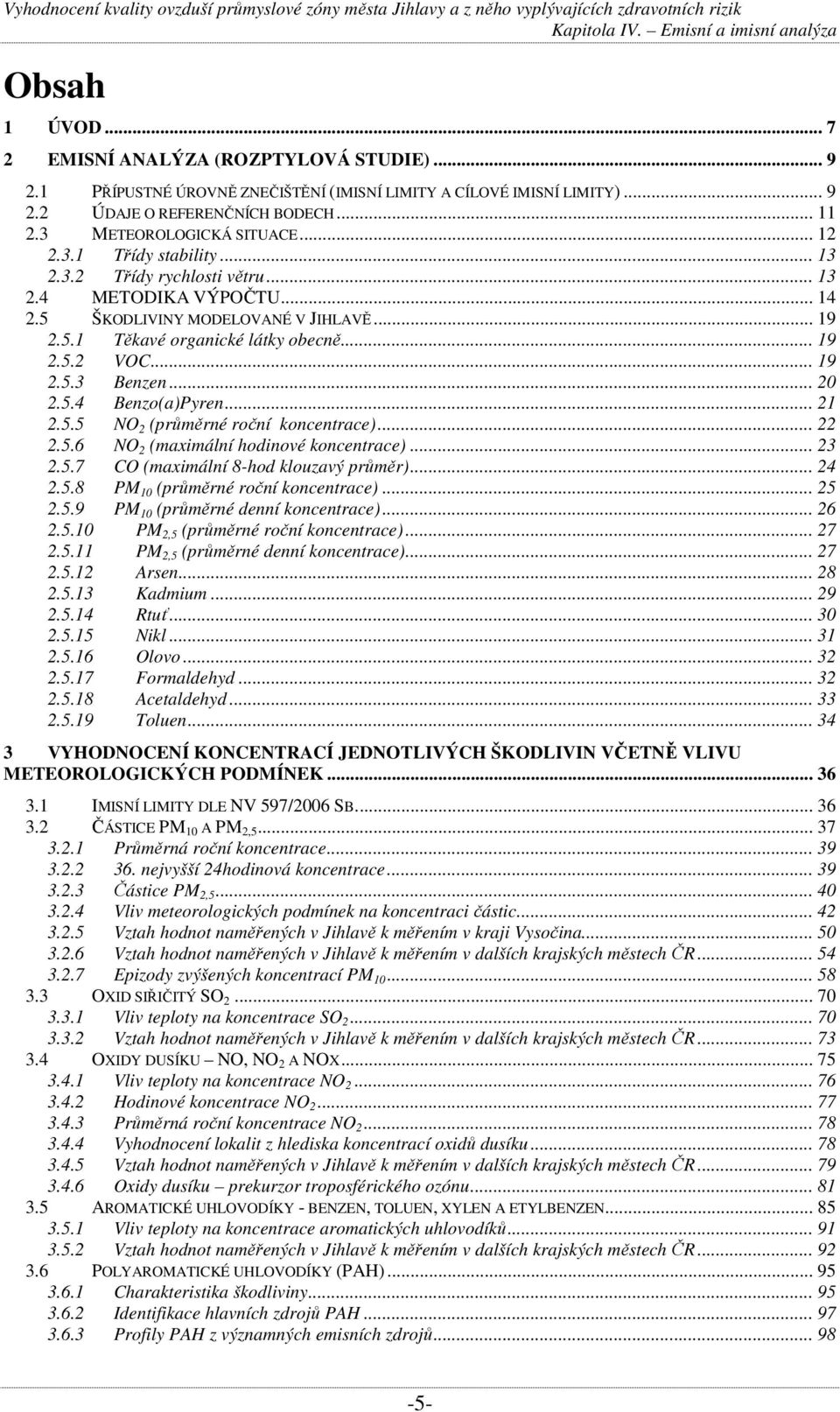 .. 19 2.5.2 VOC... 19 2.5.3 Benzen... 2 2.5.4 Benzo(a)Pyren... 21 2.5.5 NO 2 (průměrné roční koncentrace)... 22 2.5.6 NO 2 (maximální hodinové koncentrace)... 23 2.5.7 CO (maximální 8-hod klouzavý průměr).