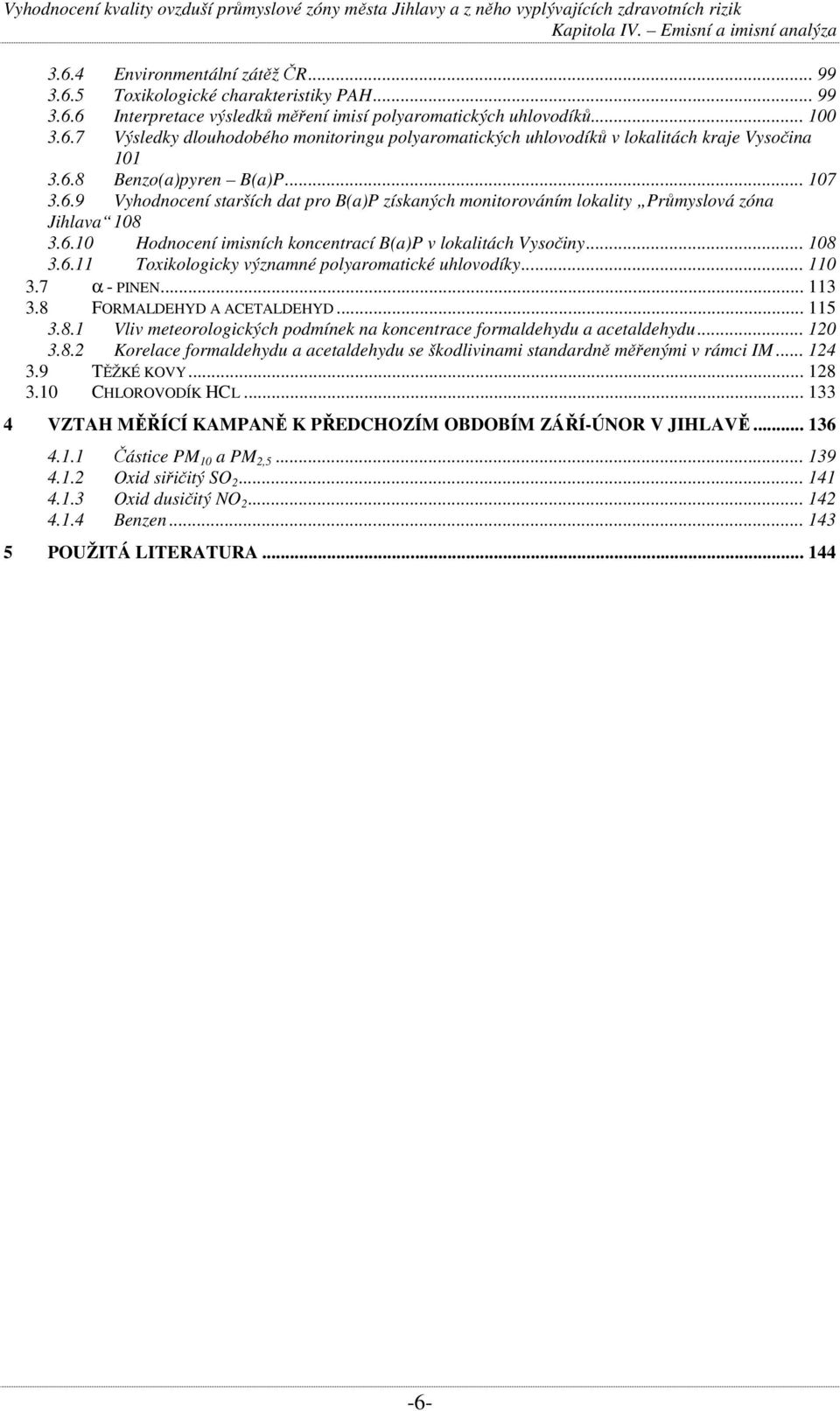 .. 18 3.6.11 Toxikologicky významné polyaromatické uhlovodíky... 11 3.7 α - PINEN... 113 3.8 FORMALDEHYD A ACETALDEHYD... 115 3.8.1 Vliv meteorologických podmínek na koncentrace formaldehydu a acetaldehydu.