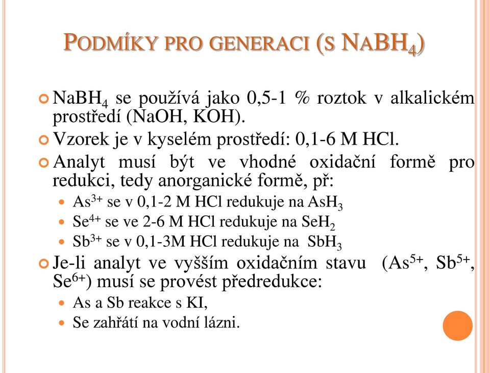 Analyt musí být ve vhodné oxidační formě pro redukci, tedy anorganické formě, př: As 3+ se v 0,1-2 M HCl redukuje na AsH 3