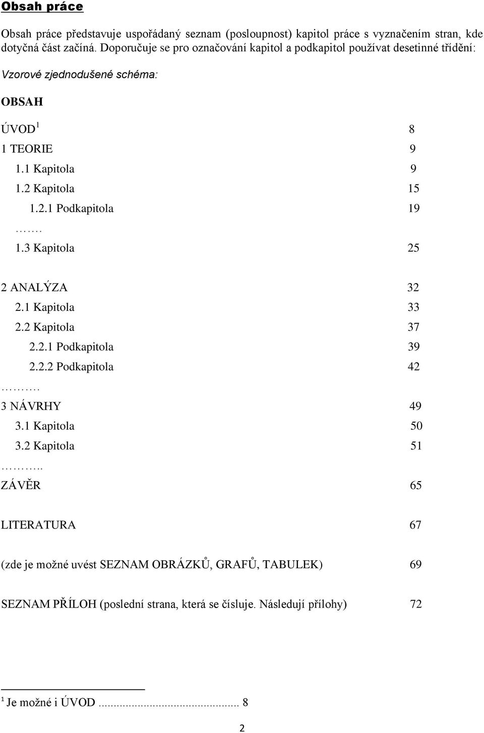 2 Kapitola 15. 1.2.1 Podkapitola 19 1.3 Kapitola 25 2 ANALÝZA 32 2.1 Kapitola 33 2.2 Kapitola 37 2.2.1 Podkapitola 39 2.2.2 Podkapitola 42. 3 NÁVRHY 49 3.