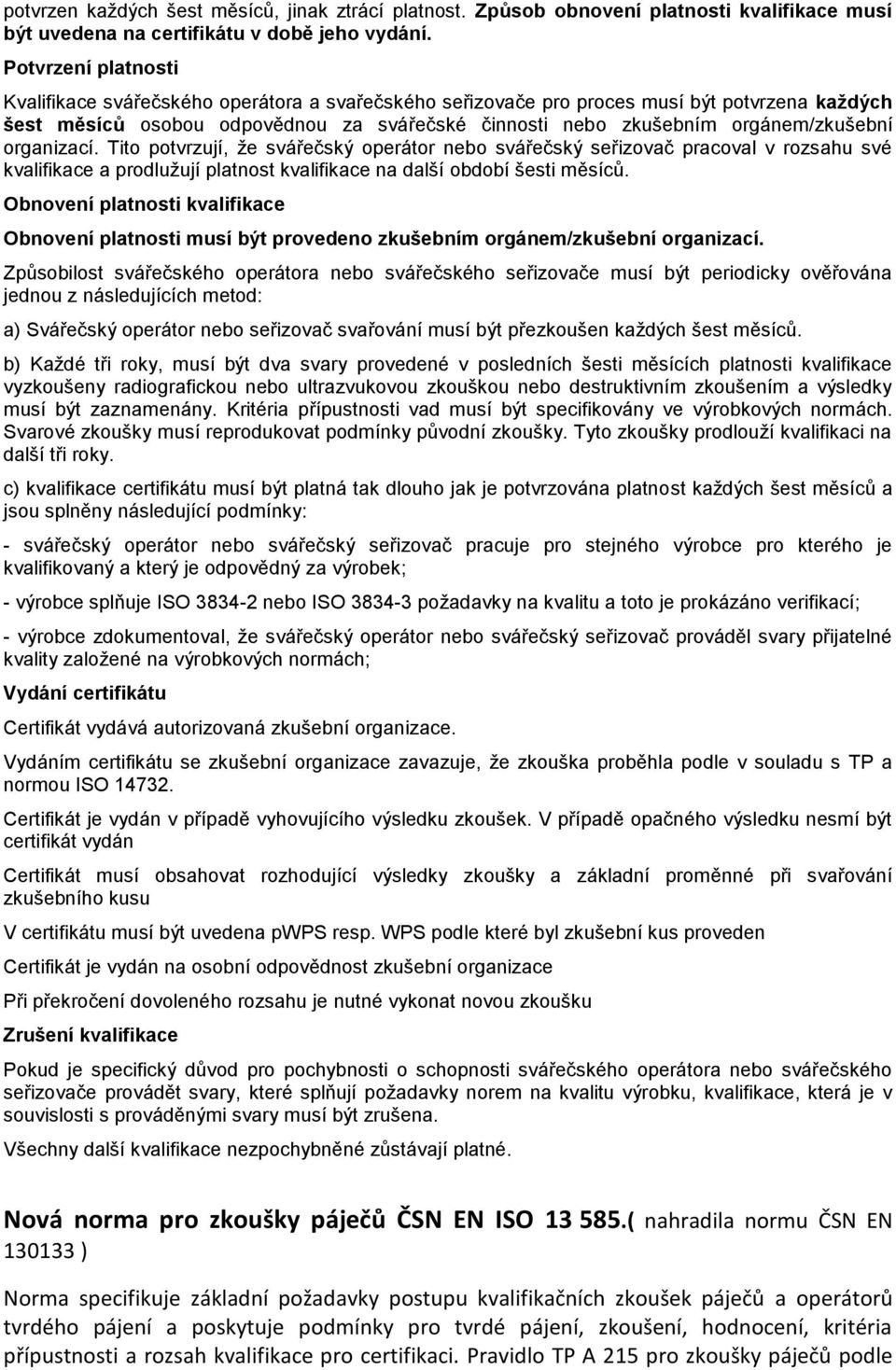 orgánem/zkušební organizací. Tito potvrzují, že svářečský operátor nebo svářečský seřizovač pracoval v rozsahu své kvalifikace a prodlužují platnost kvalifikace na další období šesti měsíců.