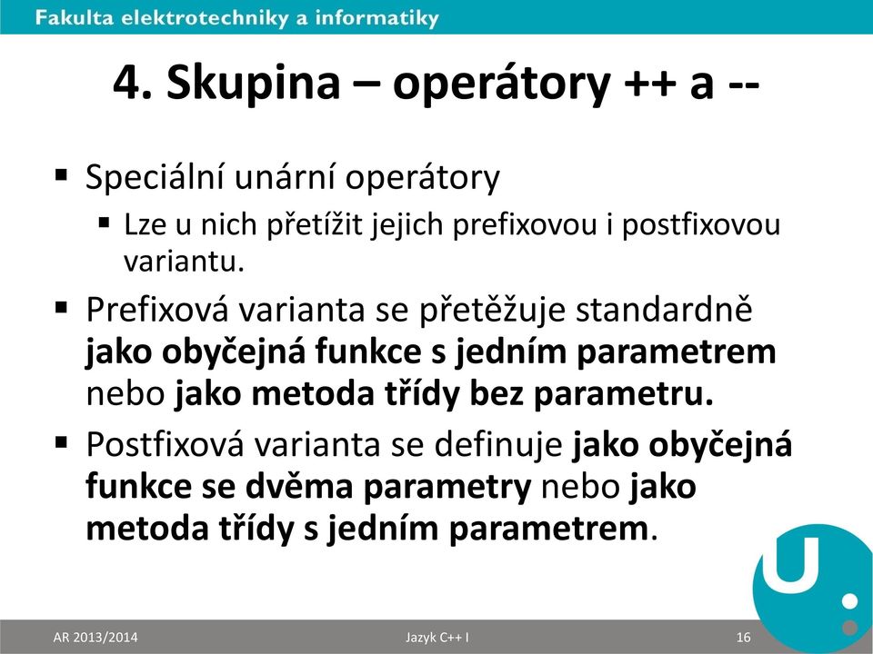 Prefixová varianta se přetěžuje standardně jako obyčejná funkce s jedním parametrem nebo jako