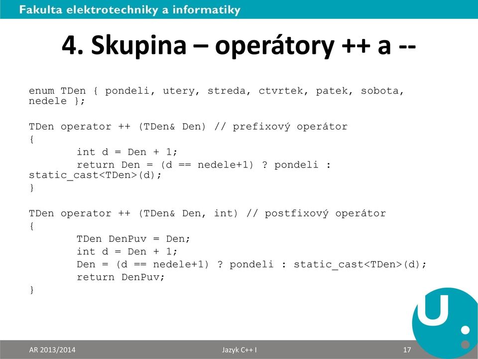 pondeli : static_cast<tden>(d); } TDen operator ++ (TDen& Den, int) // postfixový operátor { TDen DenPuv =