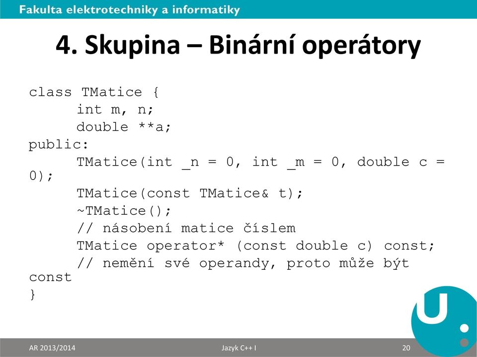 ~TMatice(); // násobení matice číslem TMatice operator* (const double c)