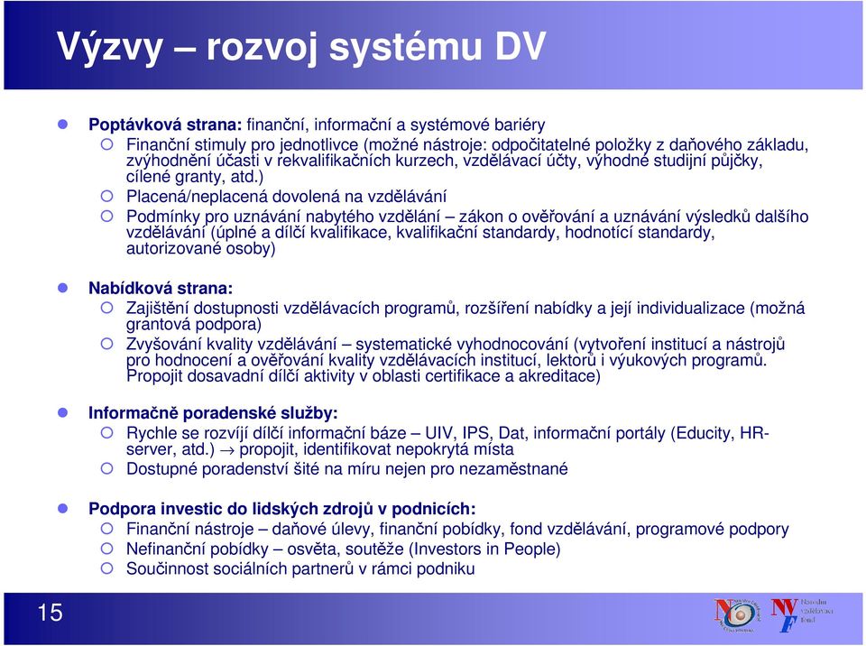 ) Placená/neplacená dovolená na vzdělávání Podmínky pro uznávání nabytého vzdělání zákon o ověřování a uznávání výsledků dalšího vzdělávání (úplné a dílčí kvalifikace, kvalifikační standardy,