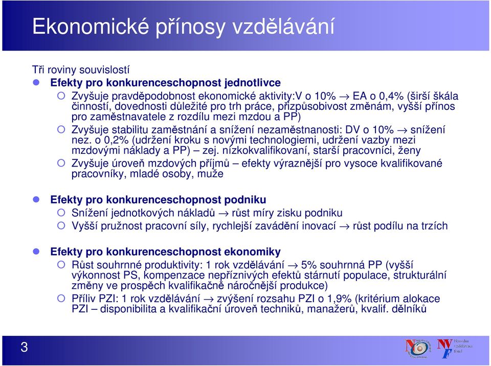 o,2% (udržení kroku s novými technologiemi, udržení vazby mezi mzdovými náklady a PP) zej.