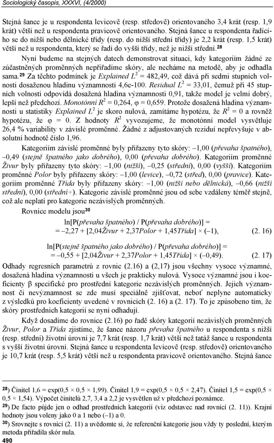 1,5 krát) větší než u respondenta, který se řadí do vyšší třídy, než je nižší střední.