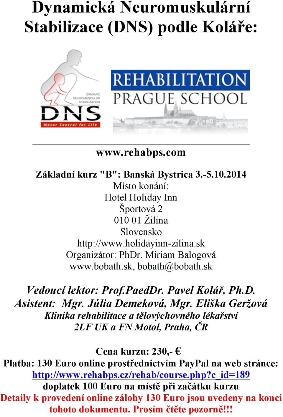 Júlia Demeková, Mgr. Eli"ka Ger#ová Klinika rehabilitace a t$lov%chovného léka!ství 2LF UK a FN Motol, Praha, &R Cena kurzu: 230,- " Platba: 130 Euro online prost!