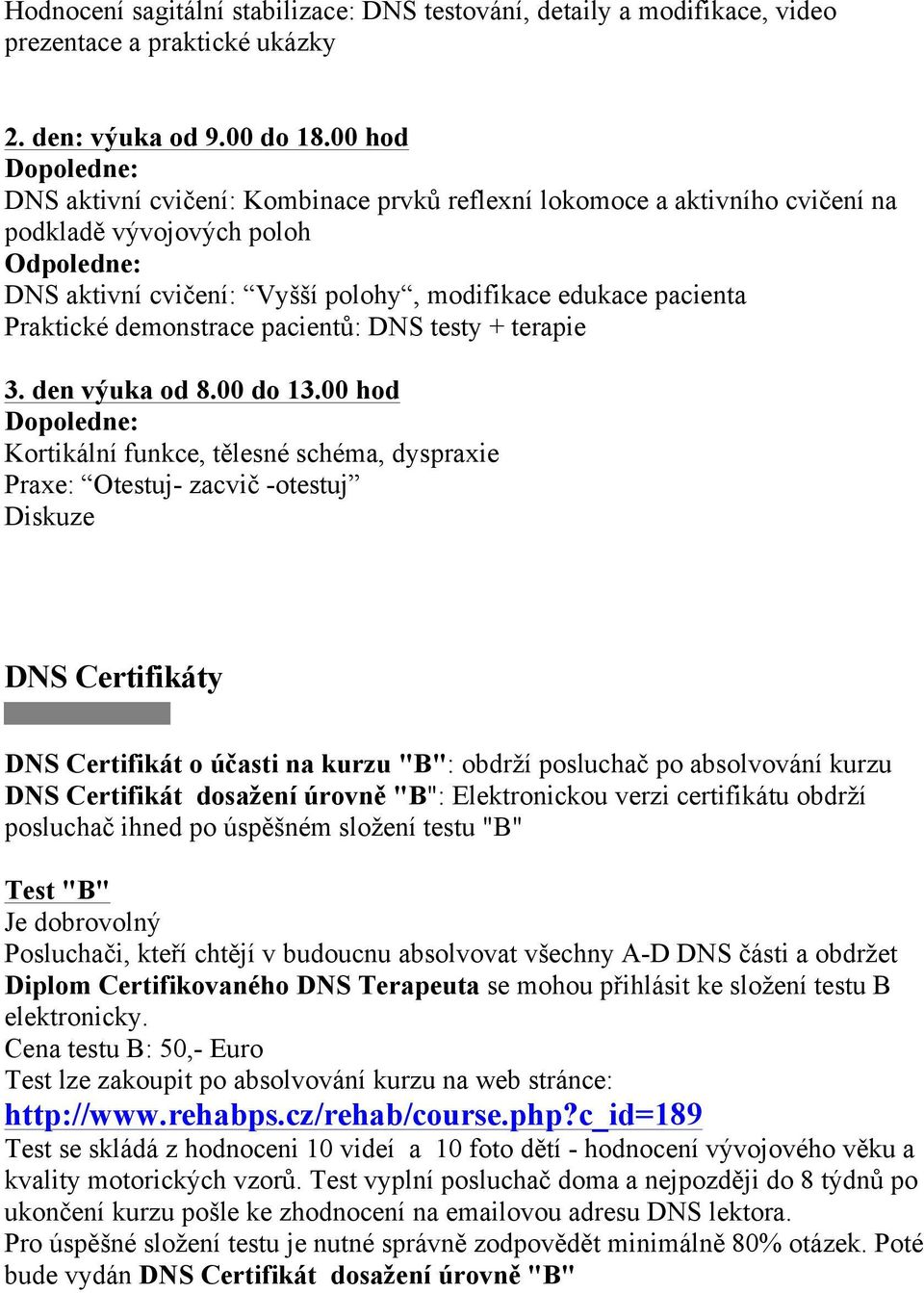 Praktické demonstrace pacient&: DNS testy + terapie 3. den v(uka od 8.00 do 13.