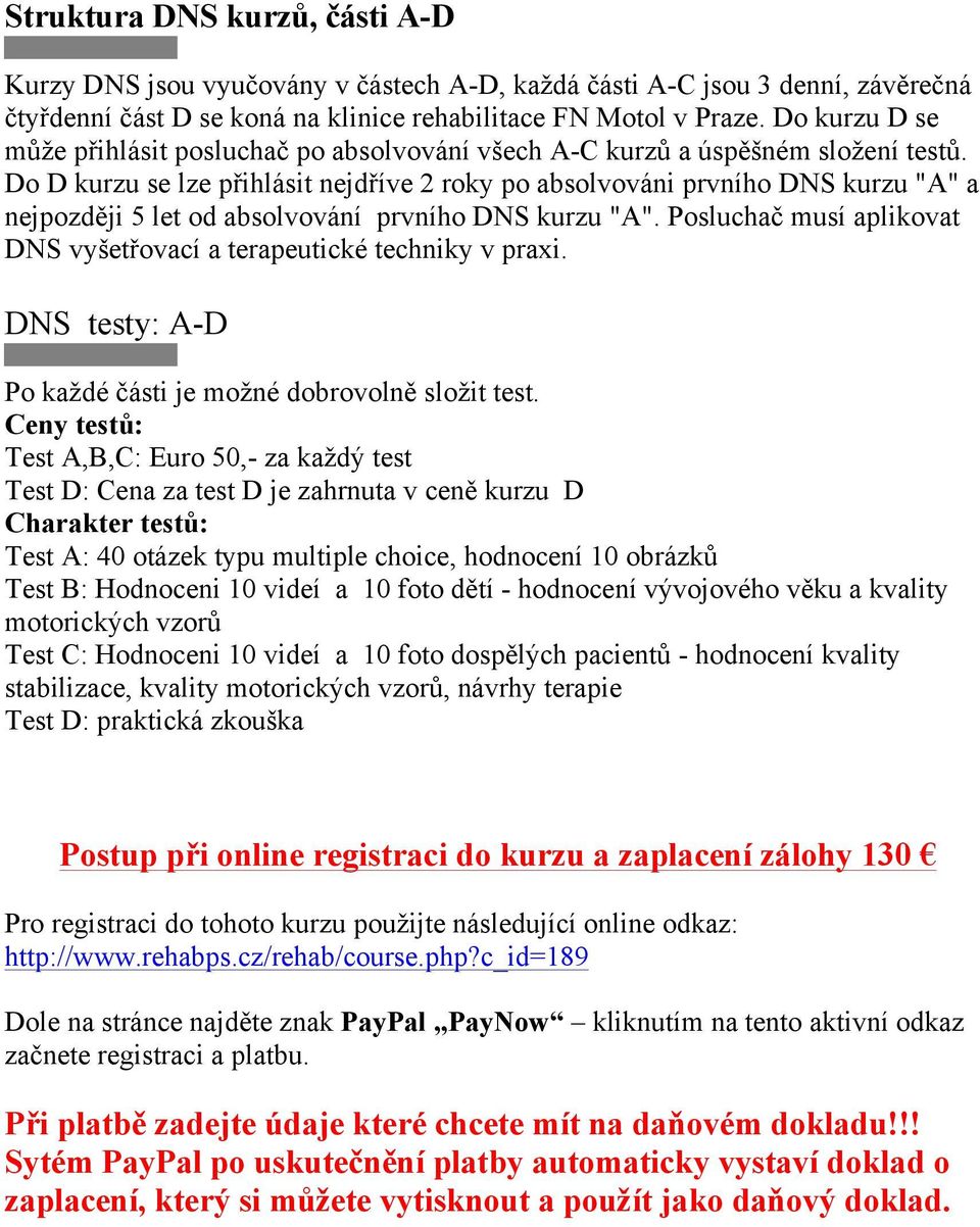 Do D kurzu se lze p(ihlásit nejd(íve 2 roky po absolvováni prvního DNS kurzu "A" a nejpozd'ji 5 let od absolvování prvního DNS kurzu "A".