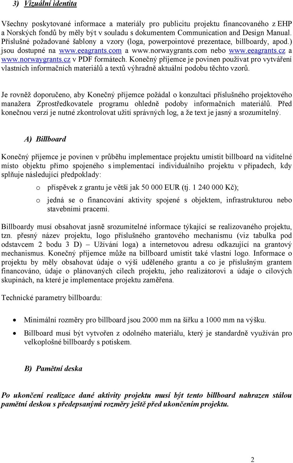 Konečný příjemce je povinen používat pro vytváření vlastních informačních materiálů a textů výhradně aktuální podobu těchto vzorů.