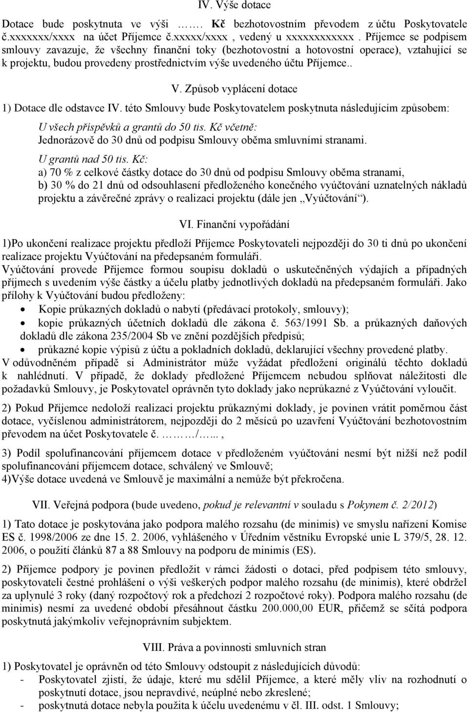 Způsob vyplácení dotace 1) Dotace dle odstavce IV. této Smlouvy bude Poskytovatelem poskytnuta následujícím způsobem: U všech příspěvků a grantů do 50 tis.