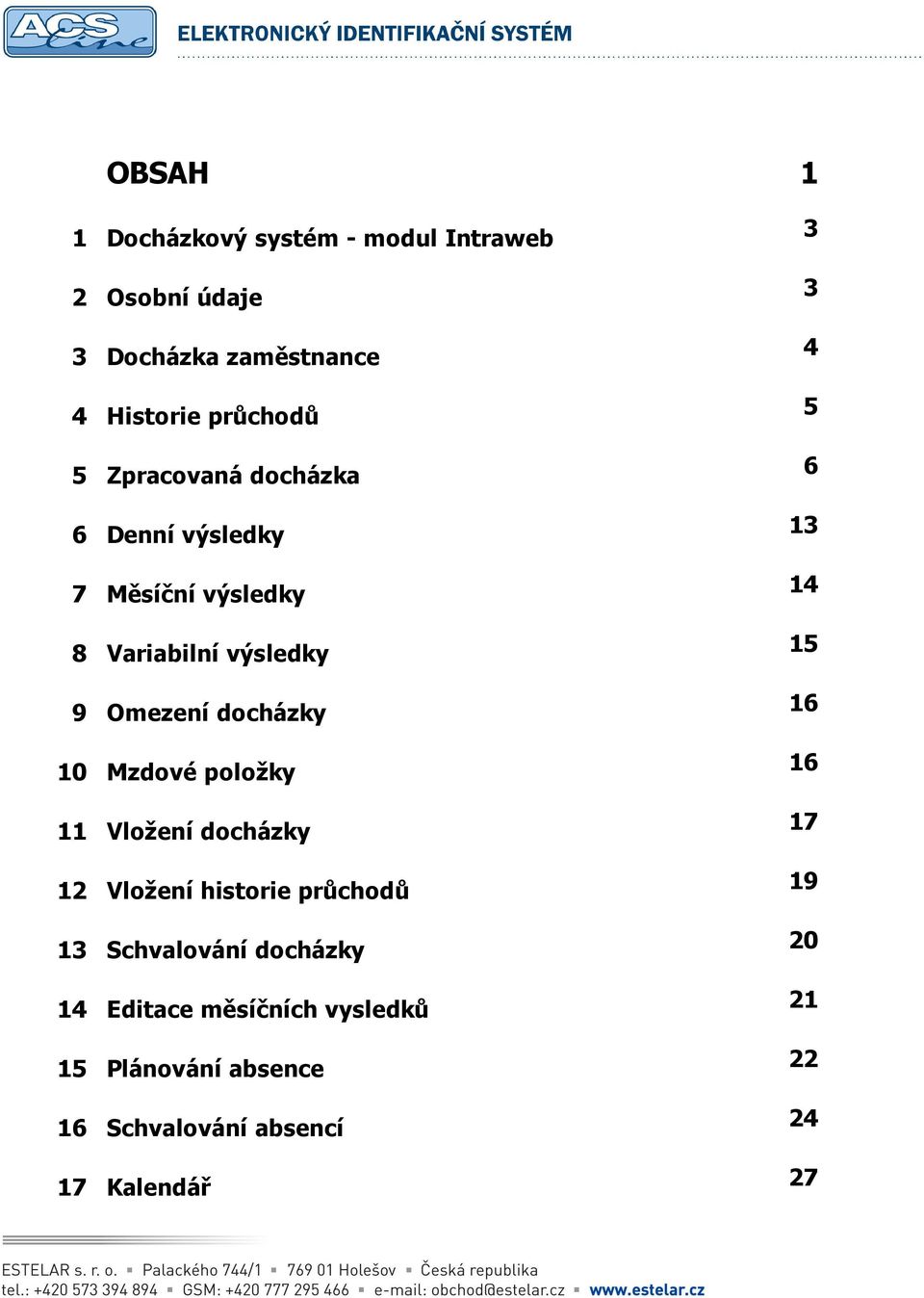 11 Vložení docházky 12 Vložení historie průchodů 13 Schvalování docházky 14 Editace měsíčních vysledků 15