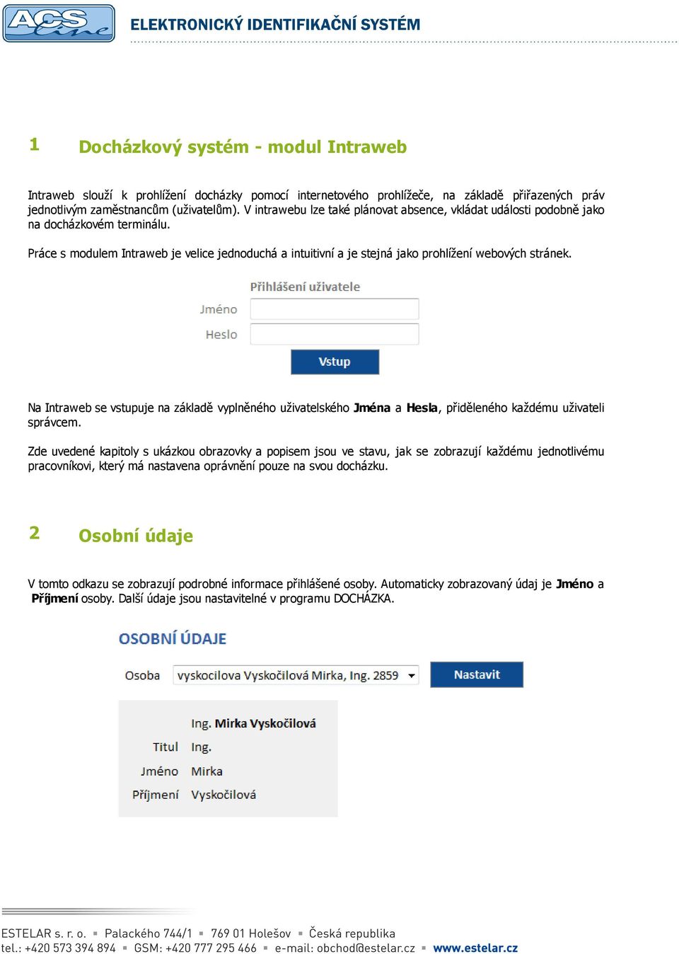 Na Intraweb se vstupuje na základě vyplněného uživatelského Jména a Hesla, přiděleného každému uživateli správcem.