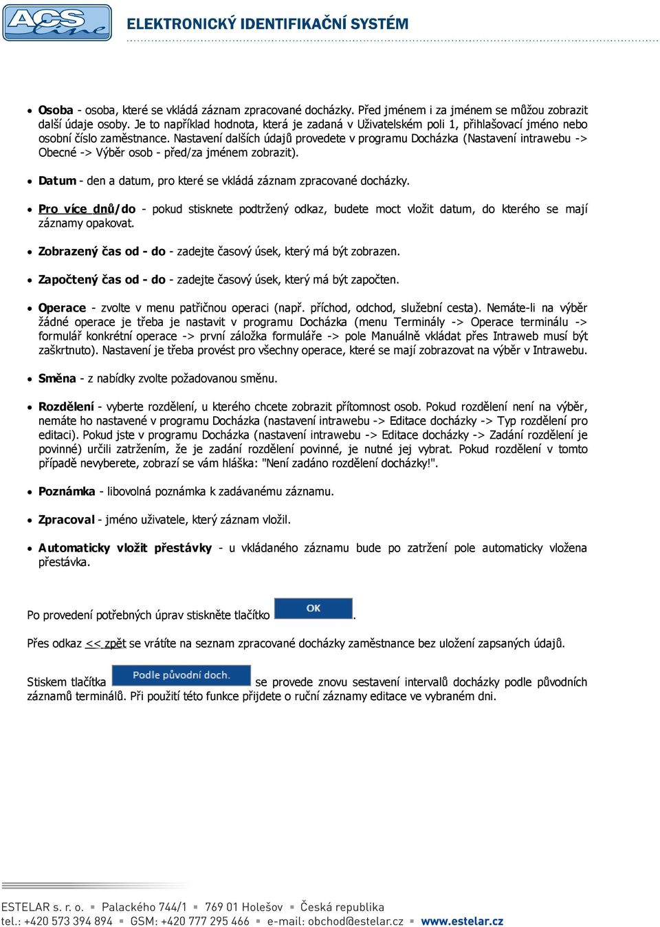 Nastavení dalších údajů provedete v programu Docházka (Nastavení intrawebu -> Obecné -> Výběr osob - před/za jménem zobrazit). Datum - den a datum, pro které se vkládá záznam zpracované docházky.