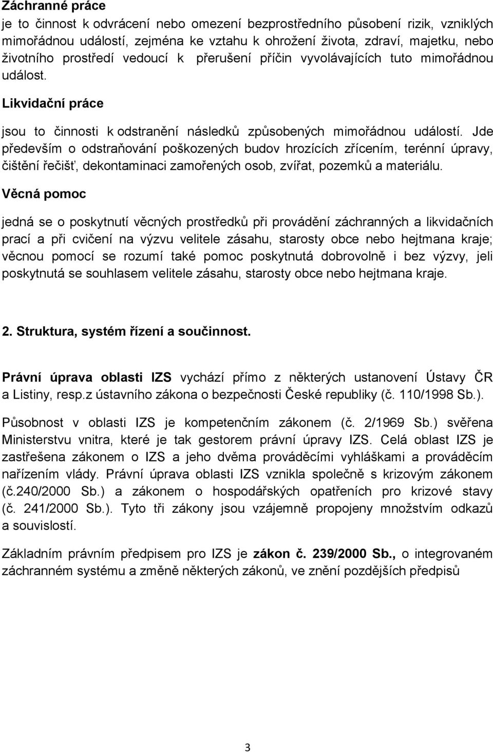 Jde především o odstraňování poškozených budov hrozících zřícením, terénní úpravy, čištění řečišť, dekontaminaci zamořených osob, zvířat, pozemků a materiálu.